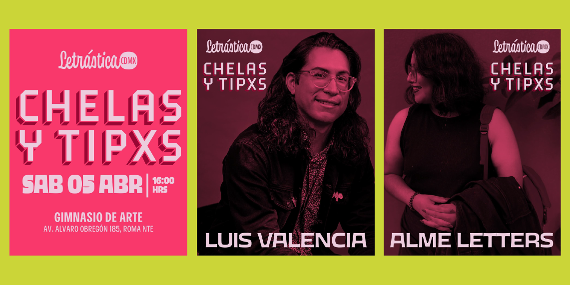 Chelas y Tipxs CDMX con Alme Letters y Luis Valencia